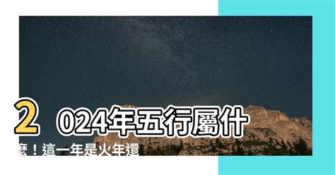 2024五行屬什麼|2024年五行屬什麼？深入解析2024年的五行屬性與命理影響